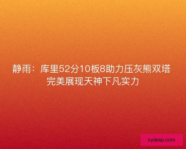 静雨：库里52分10板8助力压灰熊双塔 完美展现天神下凡实力