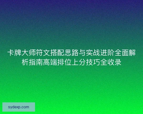 卡牌大师符文搭配思路与实战进阶全面解析指南高端排位上分技巧全收录